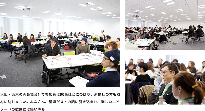 大阪・東京の両会場合計で参加者は90名ほどにのぼり、新聞社の方も取材に訪れました。みなさん、登壇ゲストの話に引き込まれ、楽しいエピソードの披露には笑い声も