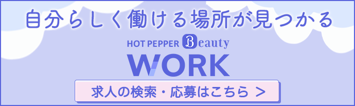 自分らしく働ける場所が見つかる HOT PEPPER Beauty WORK 求人の検索・応募はこちら