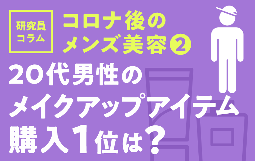 【コロナ後のメンズ美容②】20代男性のメイクアップアイテム、購入1位は？