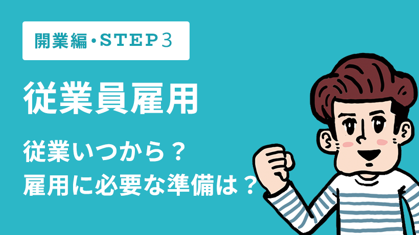 【開業編】STEP3!従業員雇用、いつから?雇用に必要な準備は?