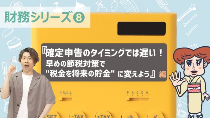 ⑧ 早めの節税対策で「税金を将来の貯金」に変えよう！