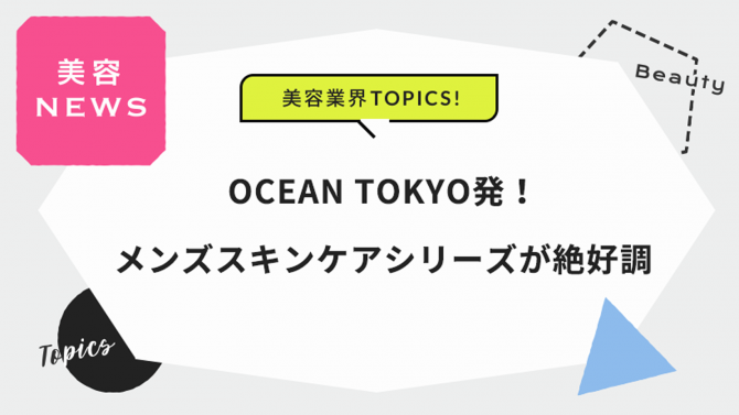 OCEAN TOKYO発!メンズスキンケアシリーズが絶好調