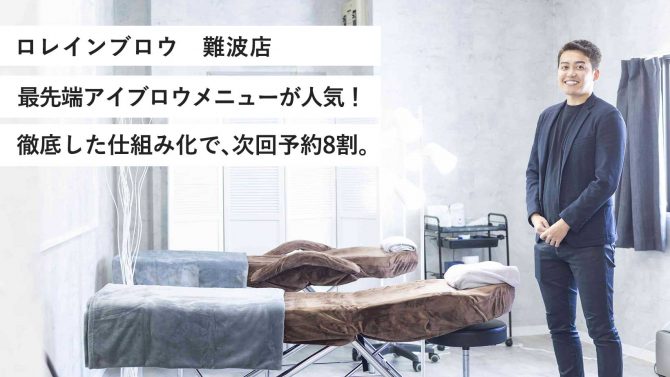 ロレインブロウ　難波店／最先端アイブロウメニューが人気！徹底した仕組み化で、次回予約8割。