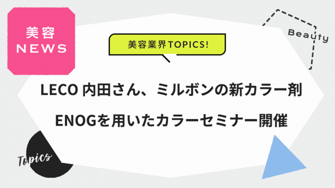 LECO 内田 聡一郎さん、ミルボンの新カラー剤「ENOG」を使用したカラーセミナーを開催