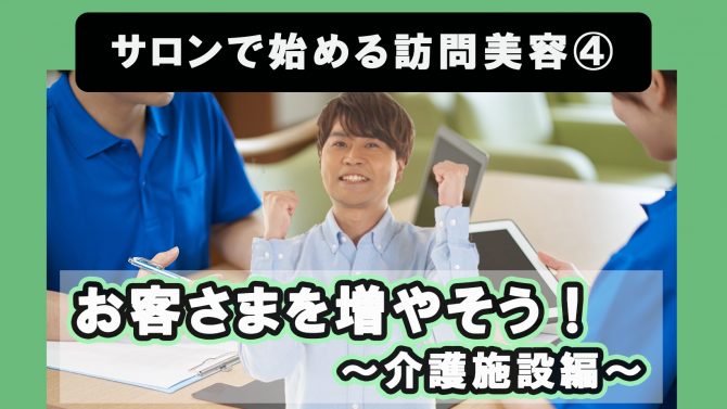 サロンで始める訪問美容④お客さまを増やそう！介護施設編