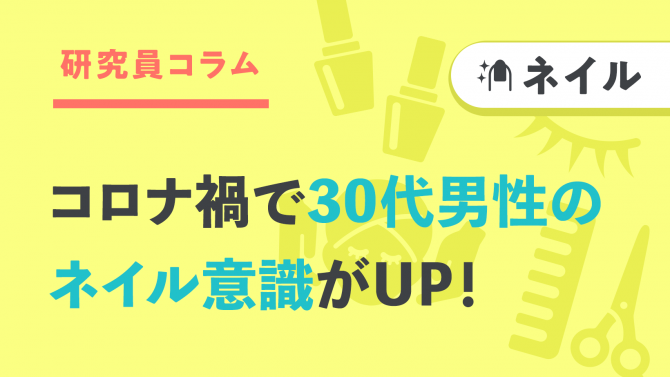 【調査】コロナ禍で30代男性のネイル意識がUP!Z世代とミドル世代、異なるメンズネイルのニーズは?