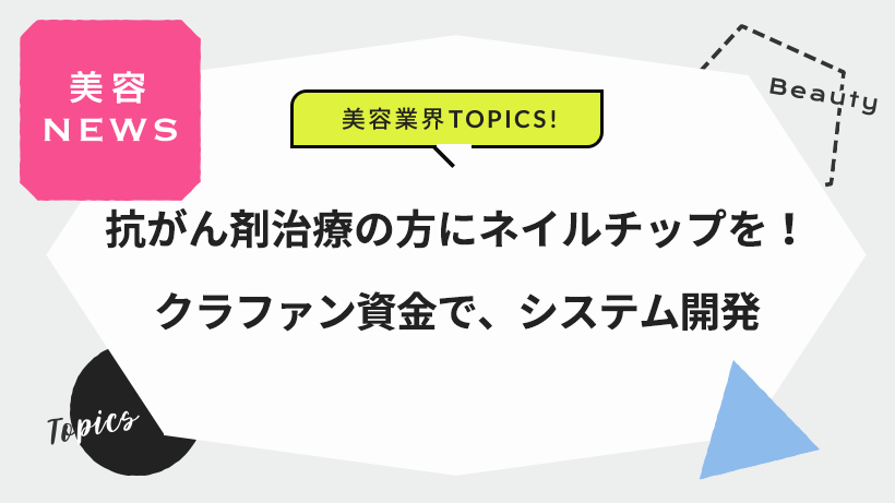 抗がん剤治療の方にネイルチップを！クラファン資金で、システム開発