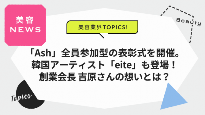 「Ash」全員参加型の表彰式を開催。韓国アーティスト「eite」も登場！創業会長 吉原さんの想いとは？