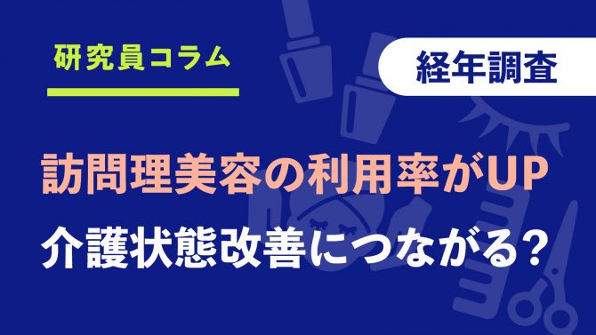 訪問理美容の利用率が3年連続UP！利用者ご家族の47.1%が介護状態の改善を実感