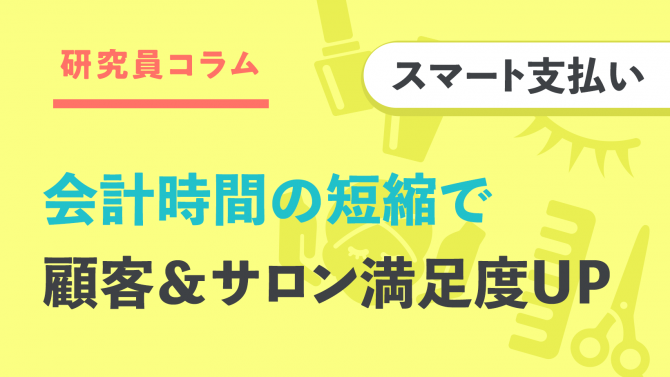 【スマート支払い】会計はどう変わった⁉サロンの生産性UPとお客さま満足が実現!
