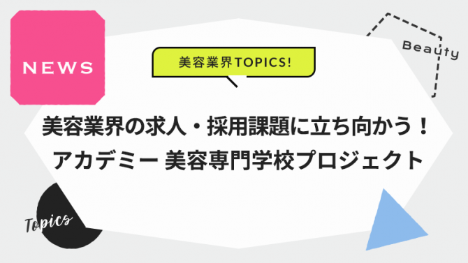 美容業界の求人・採用課題に立ち向かう！アカデミー 美容専門学校プロジェクト