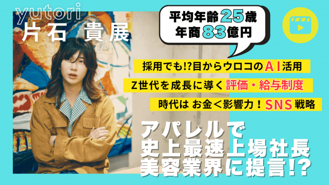yutori 片石 貴展『アパレルで史上最速上場社長 美容業界に提言!?』