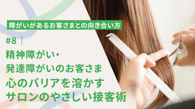 #8|「精神障がい・発達障がいがあるお客さま」心のバリアを溶かす、美容サロンのやさしい接客術