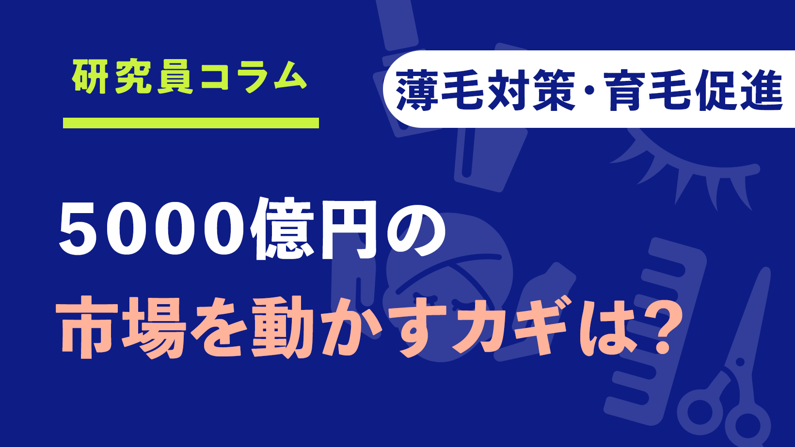 【薄毛対策・育毛促進】5000億円市場のカギは?お客さまの”隠れた本音”に応えるメニューと伝え方